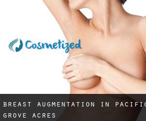 Breast Augmentation in Pacific Grove Acres