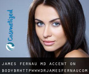 James FERNAU MD. Accent on Body<br/>http://www.drjamesfernau.com (Acmetonia)